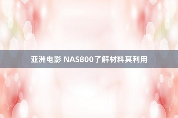 亚洲电影 NAS800了解材料其利用