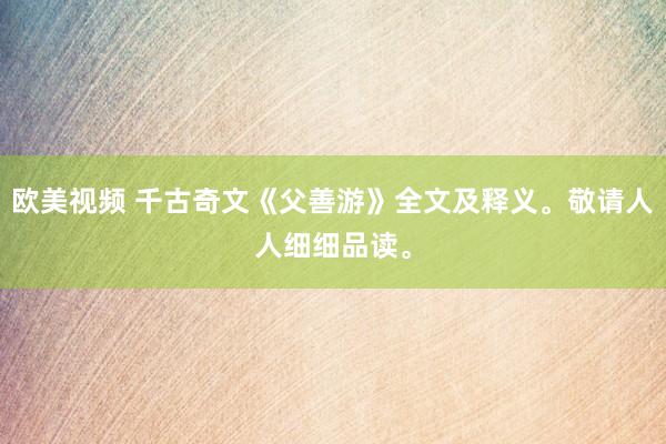 欧美视频 千古奇文《父善游》全文及释义。敬请人人细细品读。