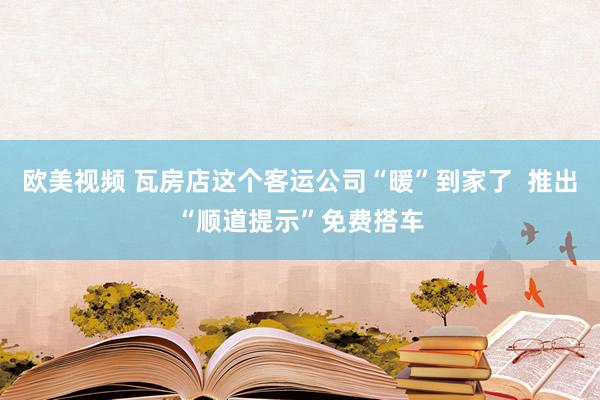 欧美视频 瓦房店这个客运公司“暖”到家了  推出“顺道提示”免费搭车